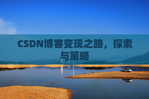CSDN博客变现之路，探索与策略